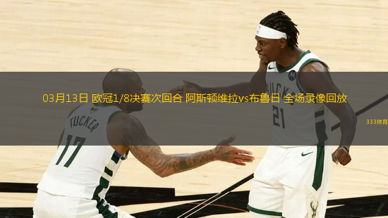 03月13日 歐冠1/8決賽次回合 阿斯頓維拉vs布魯日 全場錄像回放
