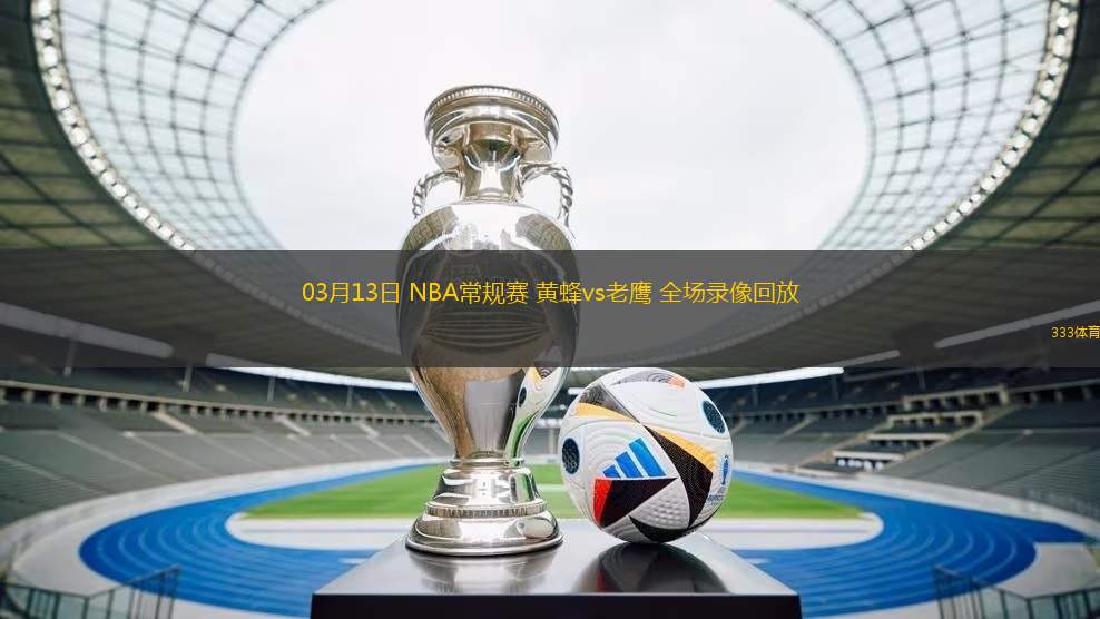 03月13日 NBA常規(guī)賽 黃蜂vs老鷹 全場(chǎng)錄像回放