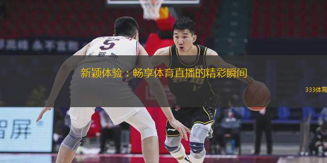 新穎體驗(yàn)：暢享體育直播的精彩瞬間