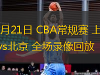 03月21日 CBA常規(guī)賽 上海vs北京 全場(chǎng)錄像回放