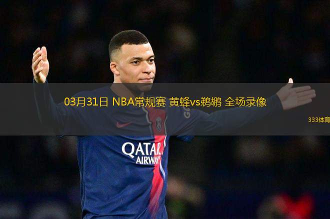03月31日 NBA常規(guī)賽 黃蜂vs鵜鶘 全場(chǎng)錄像
