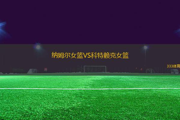 納姆爾女籃VS科特賴克女籃
