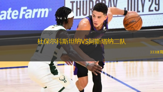 杜保爾科斯坦納VS阿斯塔納二隊(duì)
